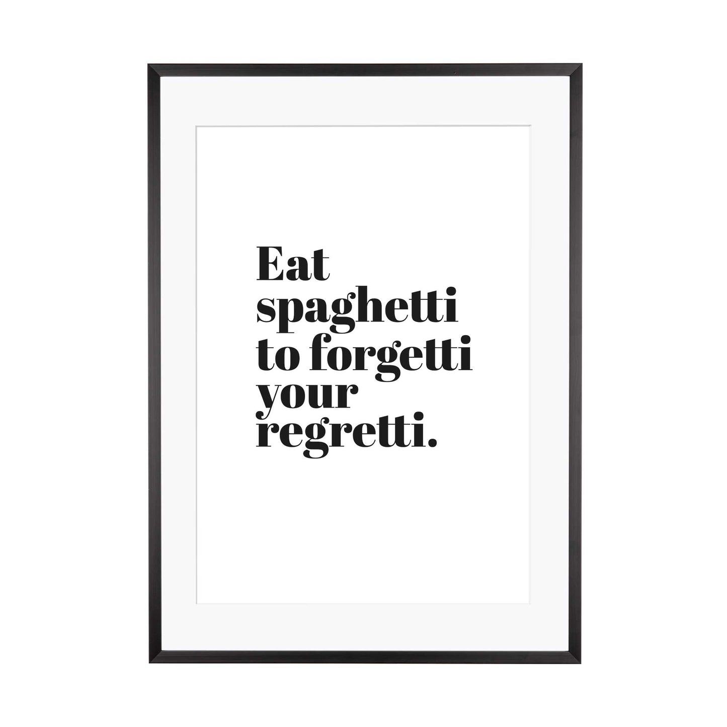 Art Print |  Eat spaghetti to forgetti your regretti