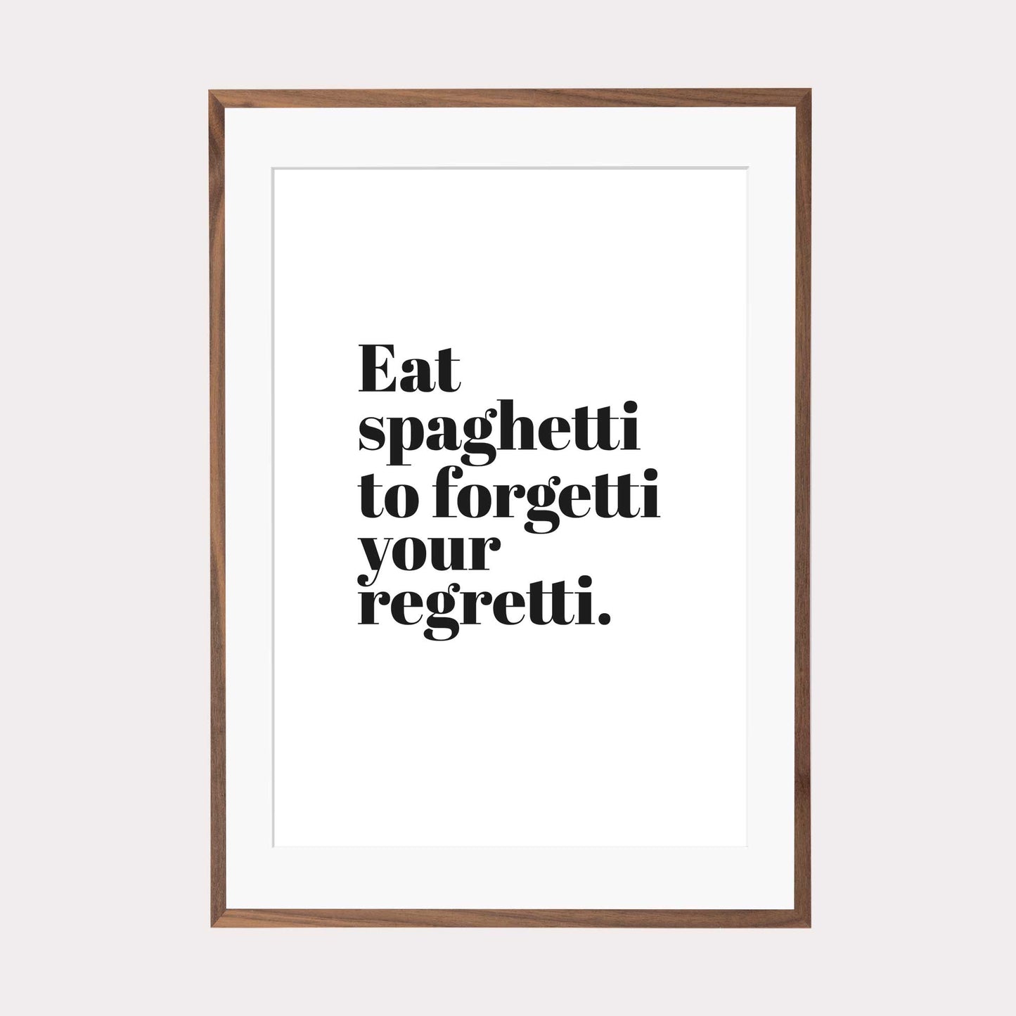 Art Print |  Eat spaghetti to forgetti your regretti