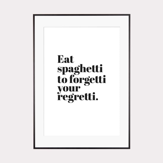 Art Print |  Eat spaghetti to forgetti your regretti
