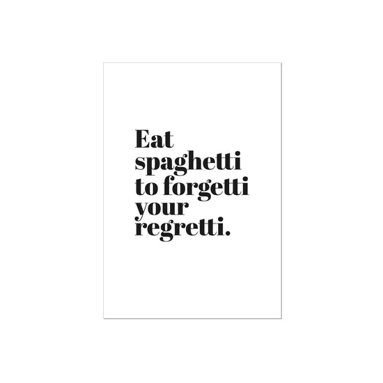 Art Print |  Eat spaghetti to forgetti your regretti