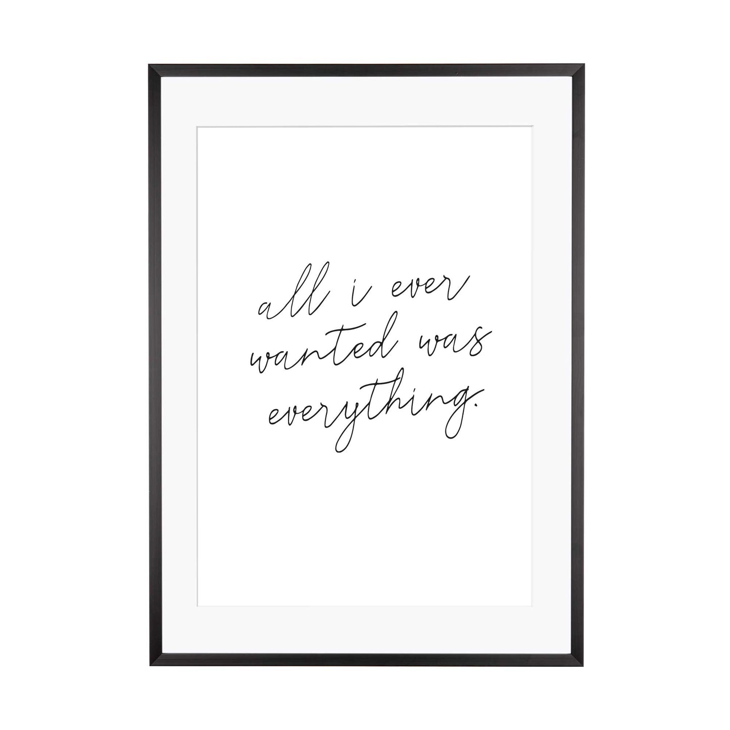 Art Print | All i ever wanted was everything