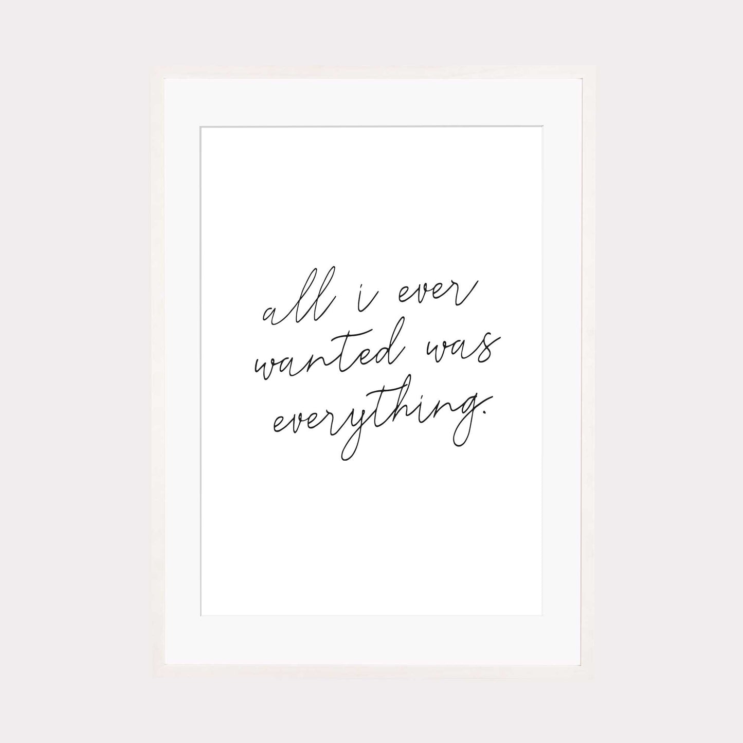 Art Print | All i ever wanted was everything