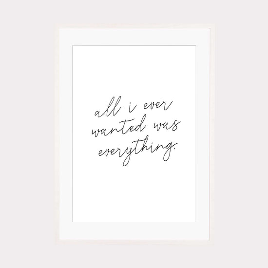 Art Print | All i ever wanted was everything