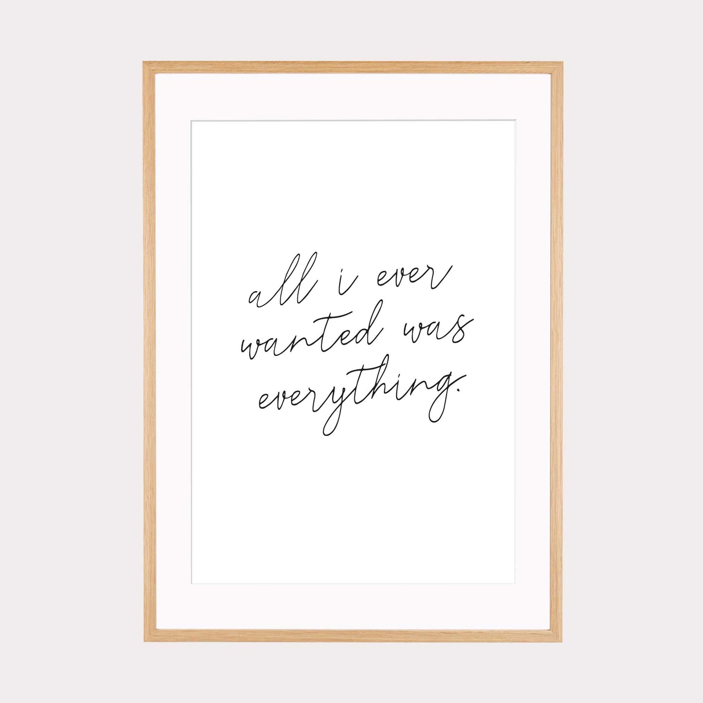 Art Print | All i ever wanted was everything