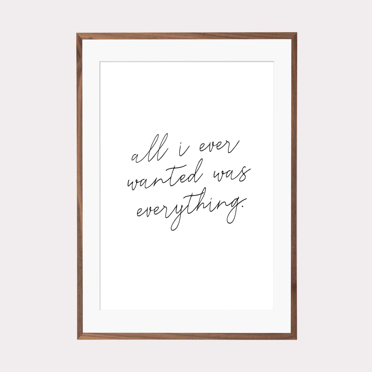 Art Print | All i ever wanted was everything