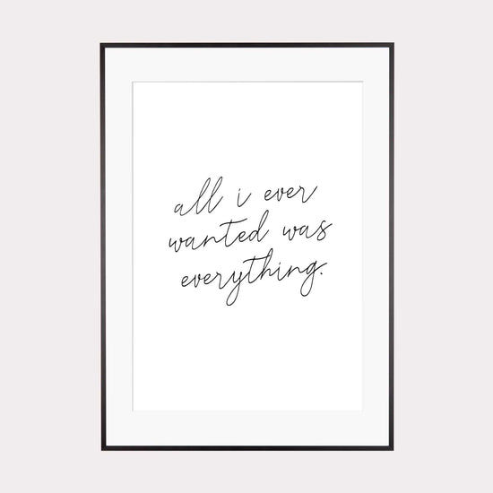 Art Print | All i ever wanted was everything