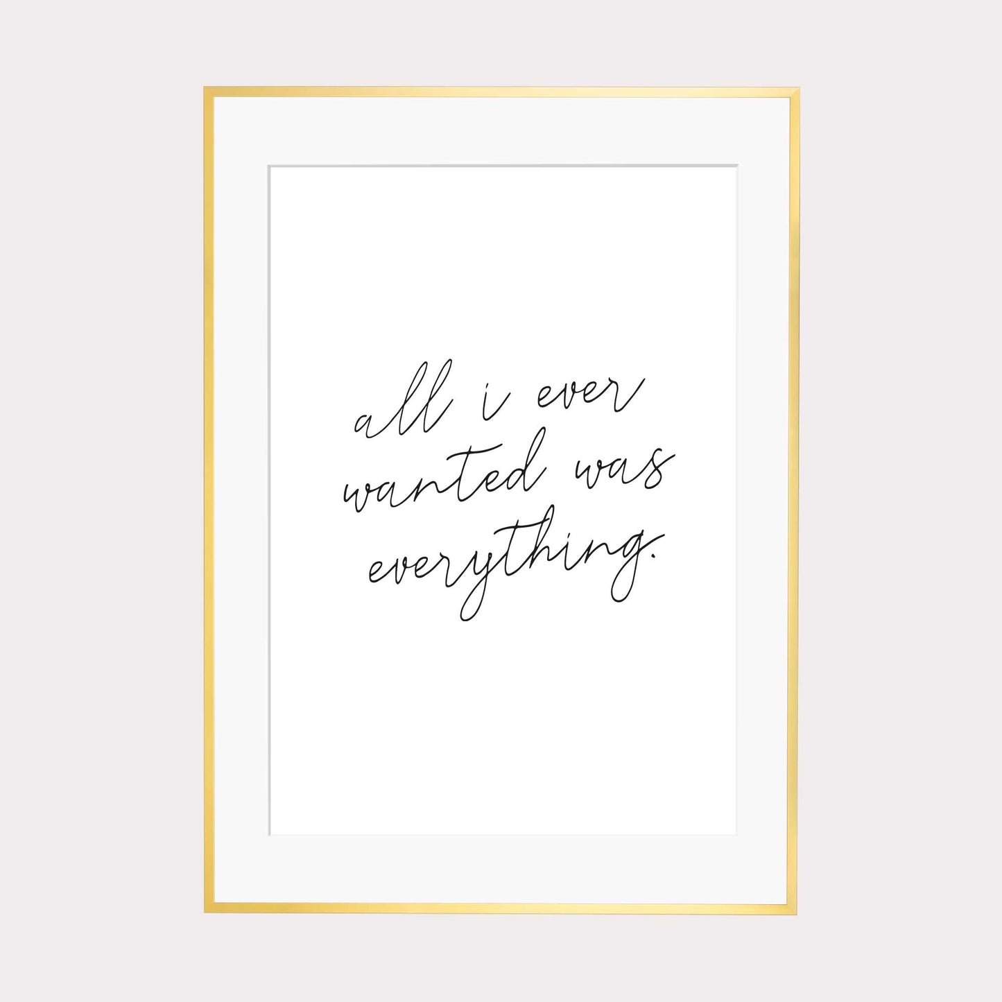 Art Print | All i ever wanted was everything