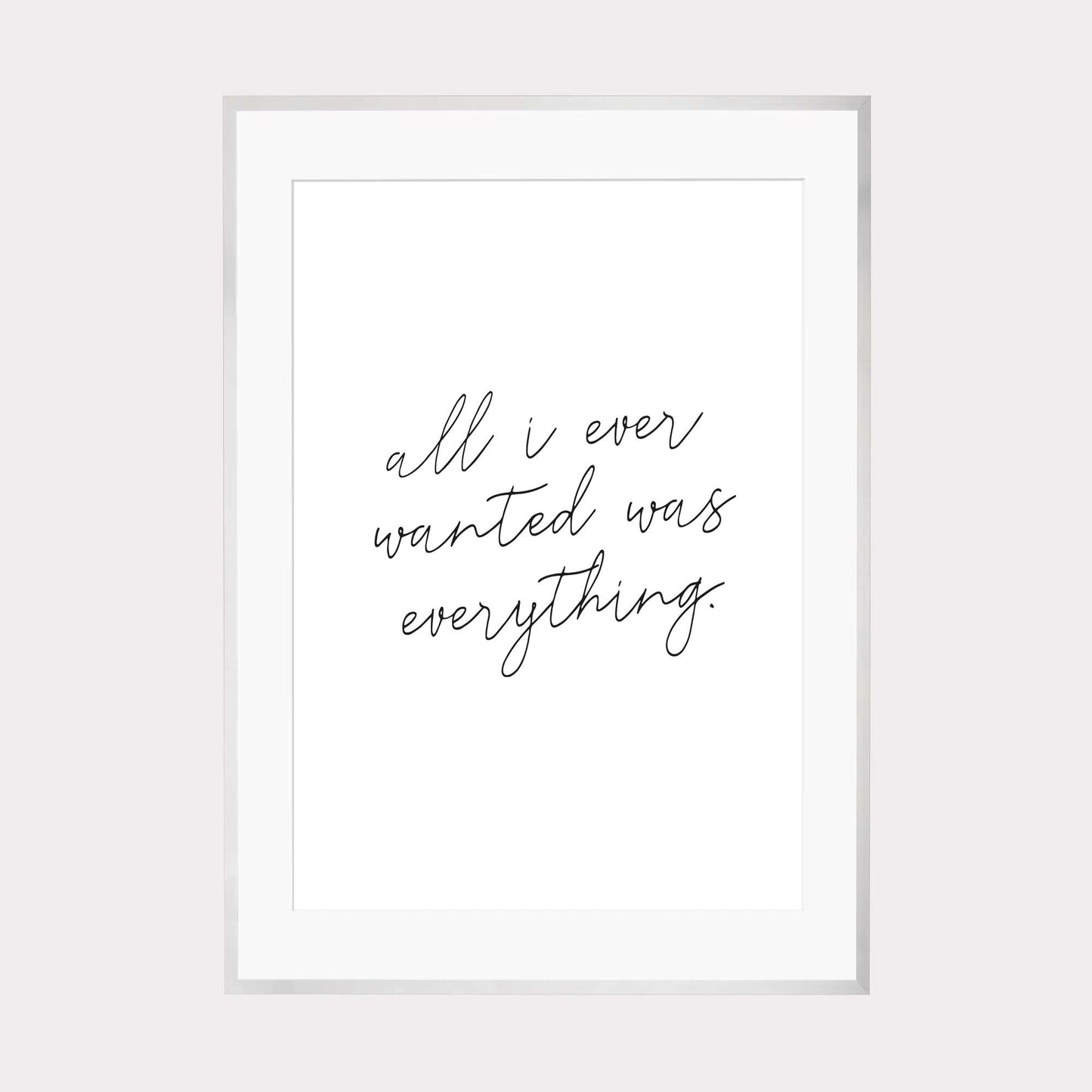 Art Print | All i ever wanted was everything
